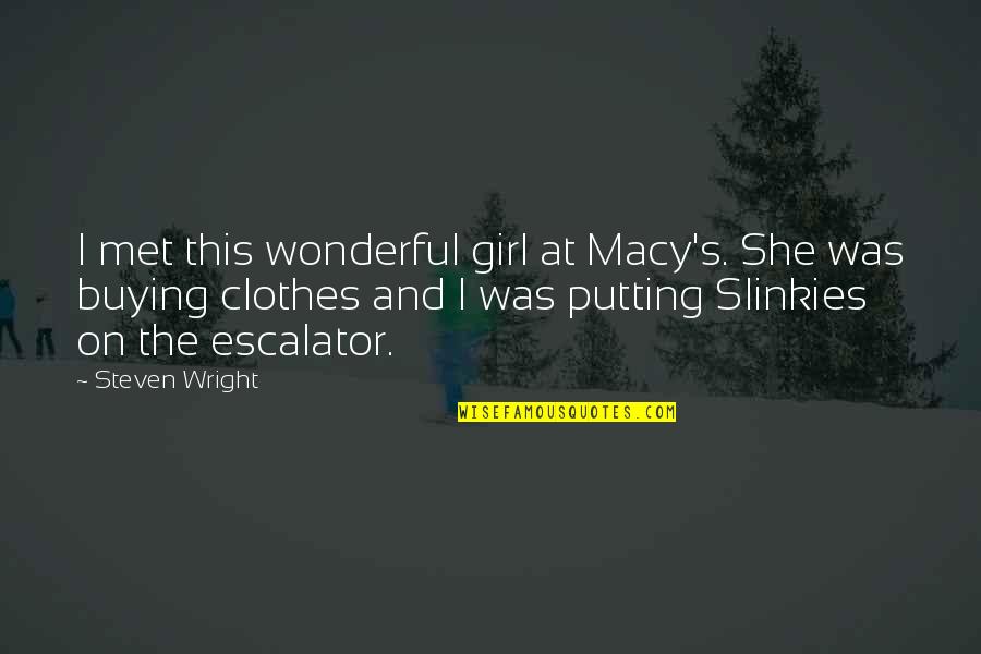 Buying's Quotes By Steven Wright: I met this wonderful girl at Macy's. She