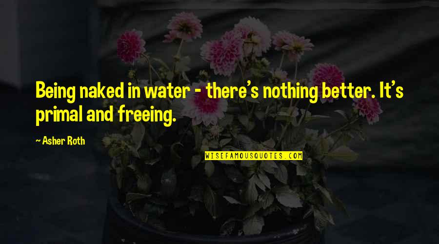 Buyingshow Quotes By Asher Roth: Being naked in water - there's nothing better.