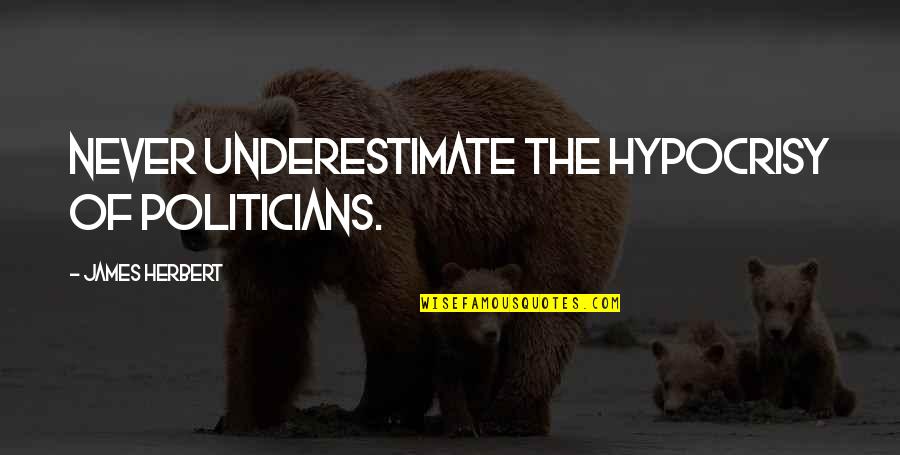 Buynovsky Quotes By James Herbert: Never underestimate the hypocrisy of politicians. Buynovsky Quotes By James Herbert: Never underestimate the hypocrisy of politicians.
