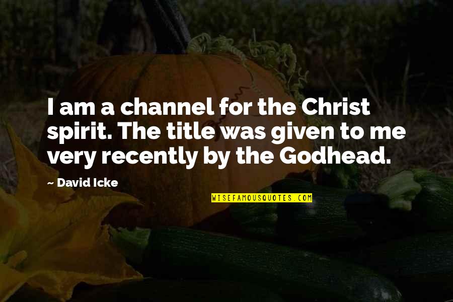 Buyout Agreement Quotes By David Icke: I am a channel for the Christ spirit. Buyout Agreement Quotes By David Icke: I am a channel for the Christ spirit.