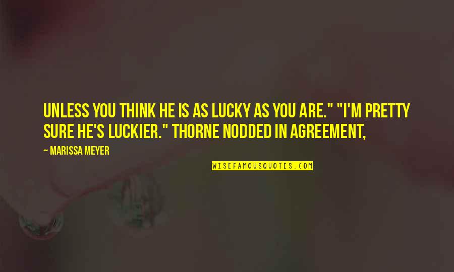 Buyout Agreement Quotes By Marissa Meyer: Unless you think he is as lucky as Buyout Agreement Quotes By Marissa Meyer: Unless you think he is as lucky as