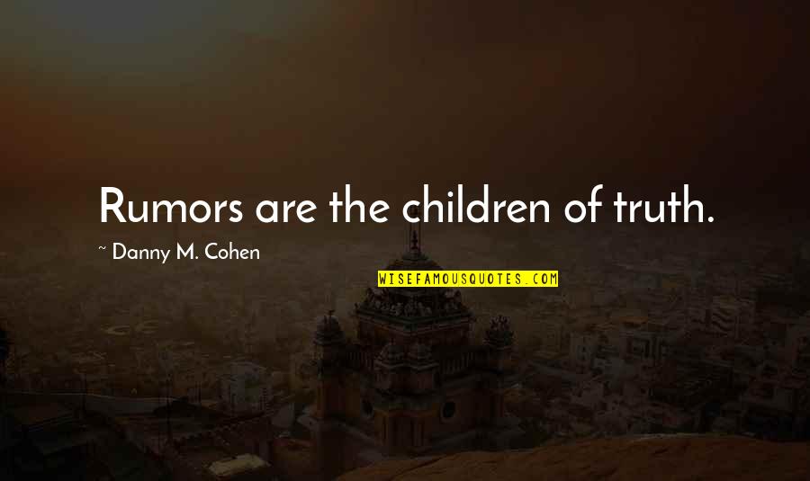 Buyout Rumors Quotes By Danny M. Cohen: Rumors are the children of truth. Buyout Rumors Quotes By Danny M. Cohen: Rumors are the children of truth.