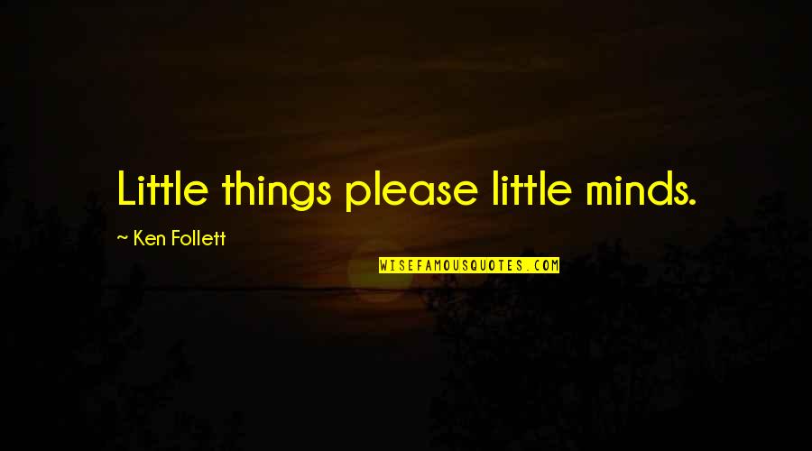 Buyouts 2020 Quotes By Ken Follett: Little things please little minds. Buyouts 2020 Quotes By Ken Follett: Little things please little minds.