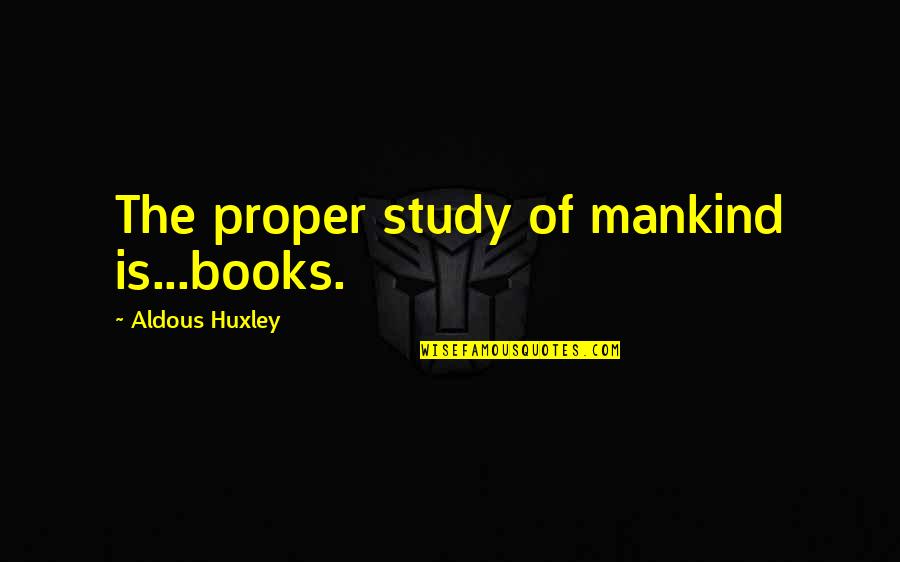 Buytaertimmo Quotes By Aldous Huxley: The proper study of mankind is...books.