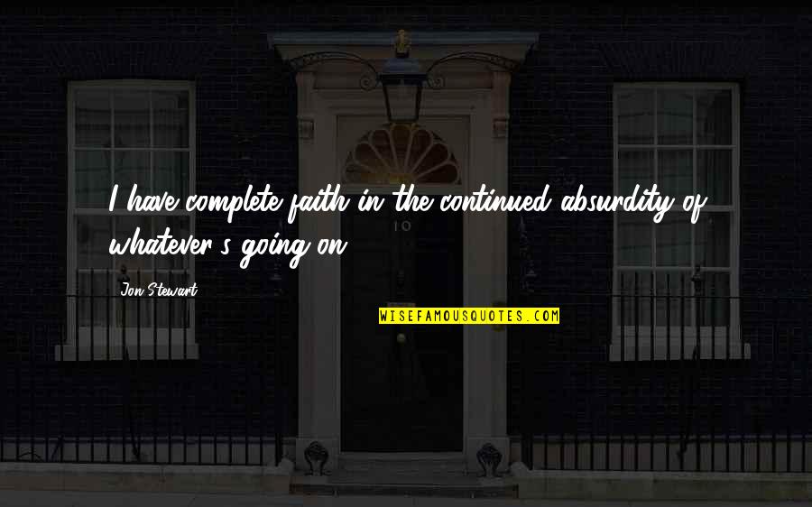 Buytendorp Quotes By Jon Stewart: I have complete faith in the continued absurdity