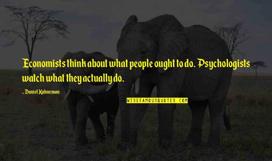 Buyuk I Quotes By Daniel Kahneman: Economists think about what people ought to do. Buyuk I Quotes By Daniel Kahneman: Economists think about what people ought to do.