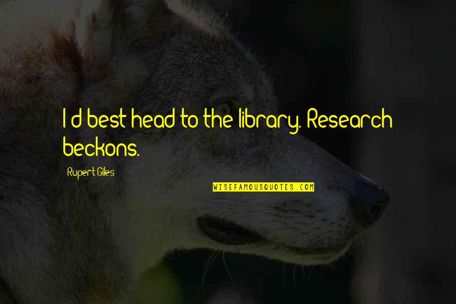 Buyukcekmece Quotes By Rupert Giles: I'd best head to the library. Research beckons. Buyukcekmece Quotes By Rupert Giles: I'd best head to the library. Research beckons.