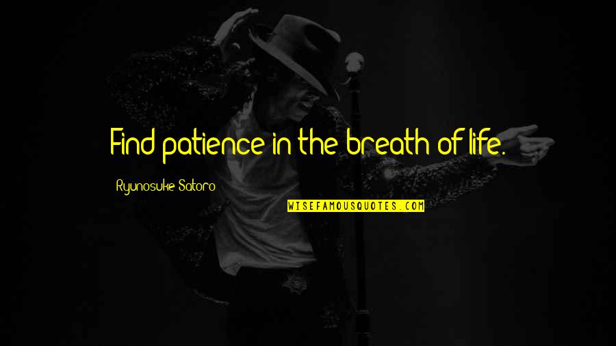 Buyume Quotes By Ryunosuke Satoro: Find patience in the breath of life.