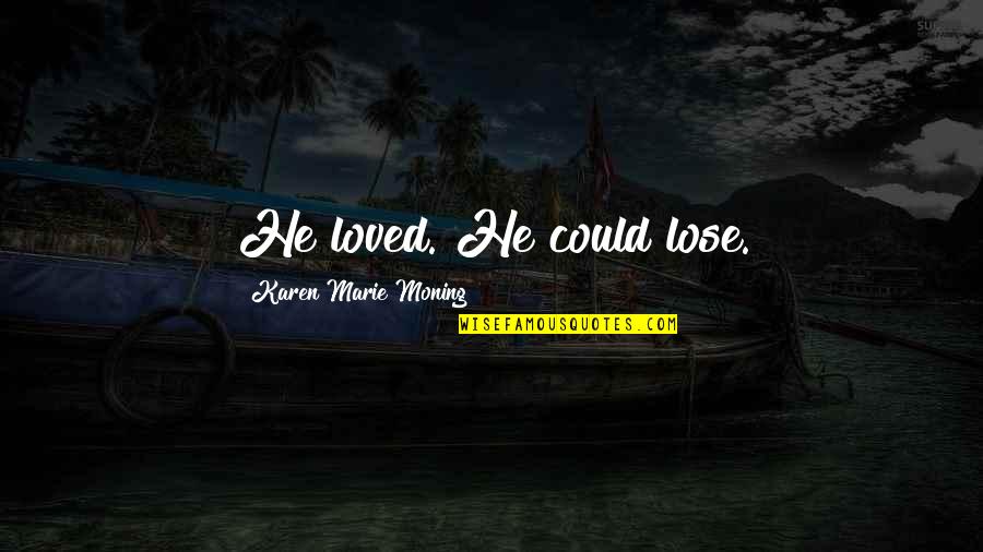 Buzbees Quotes By Karen Marie Moning: He loved. He could lose.