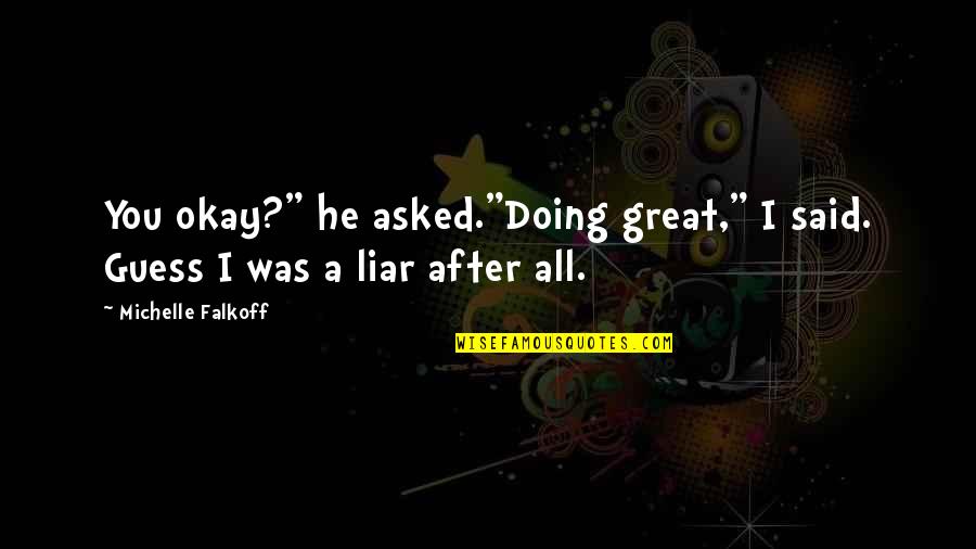 Buzbees Quotes By Michelle Falkoff: You okay?" he asked."Doing great," I said. Guess