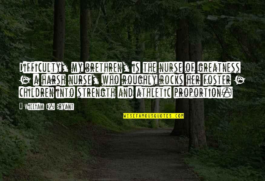 Buzhardt Paul Quotes By William C. Bryant: Difficulty, my brethren, is the nurse of greatness Buzhardt Paul Quotes By William C. Bryant: Difficulty, my brethren, is the nurse of greatness