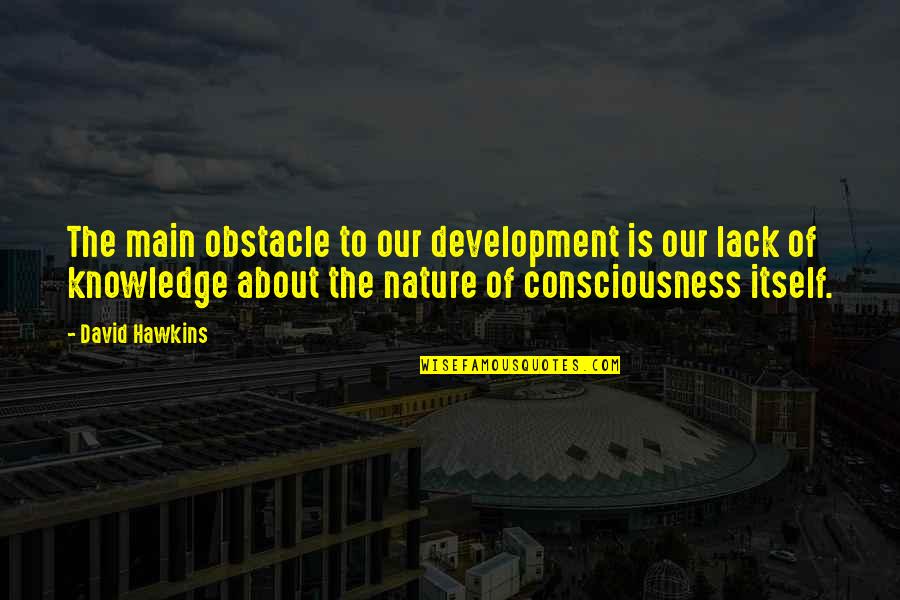 Buzite Location Quotes By David Hawkins: The main obstacle to our development is our Buzite Location Quotes By David Hawkins: The main obstacle to our development is our
