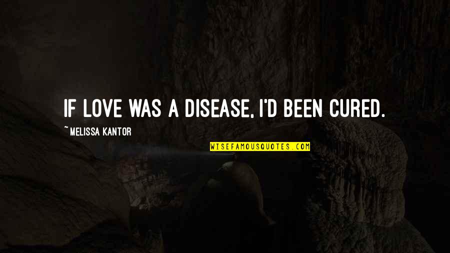 Buzite Location Quotes By Melissa Kantor: If love was a disease, I'd been cured.