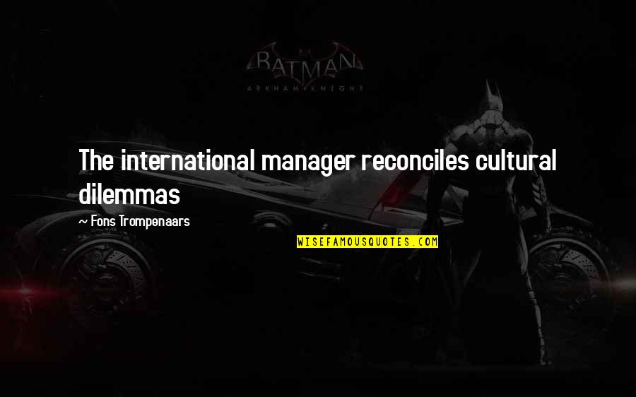 Buzitin Quotes By Fons Trompenaars: The international manager reconciles cultural dilemmas