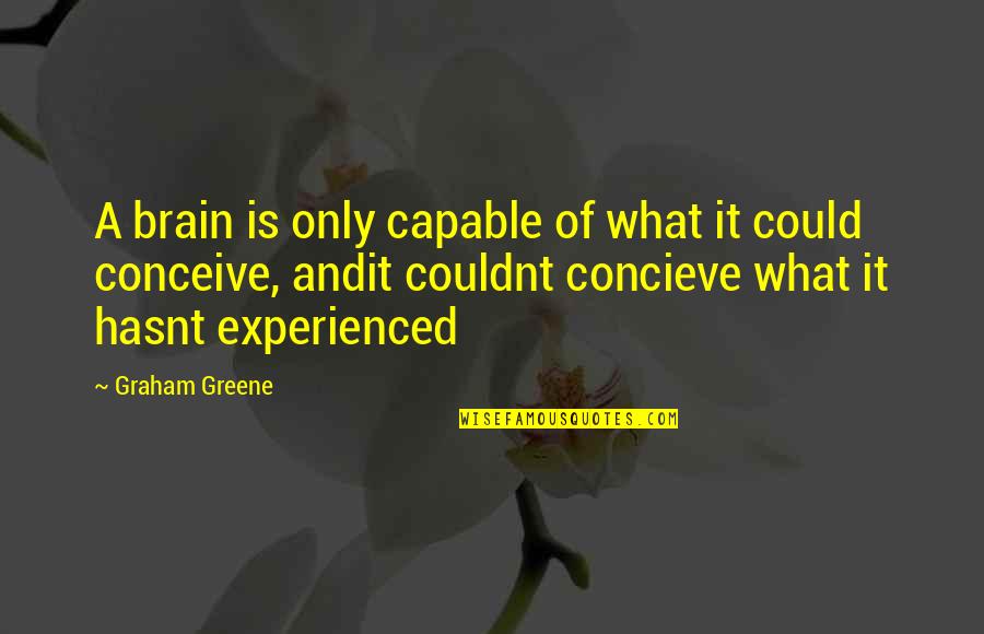 Buzitto Quotes By Graham Greene: A brain is only capable of what it Buzitto Quotes By Graham Greene: A brain is only capable of what it