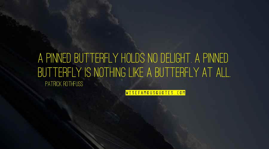 Buzon Tributario Quotes By Patrick Rothfuss: A pinned butterfly holds no delight. A pinned