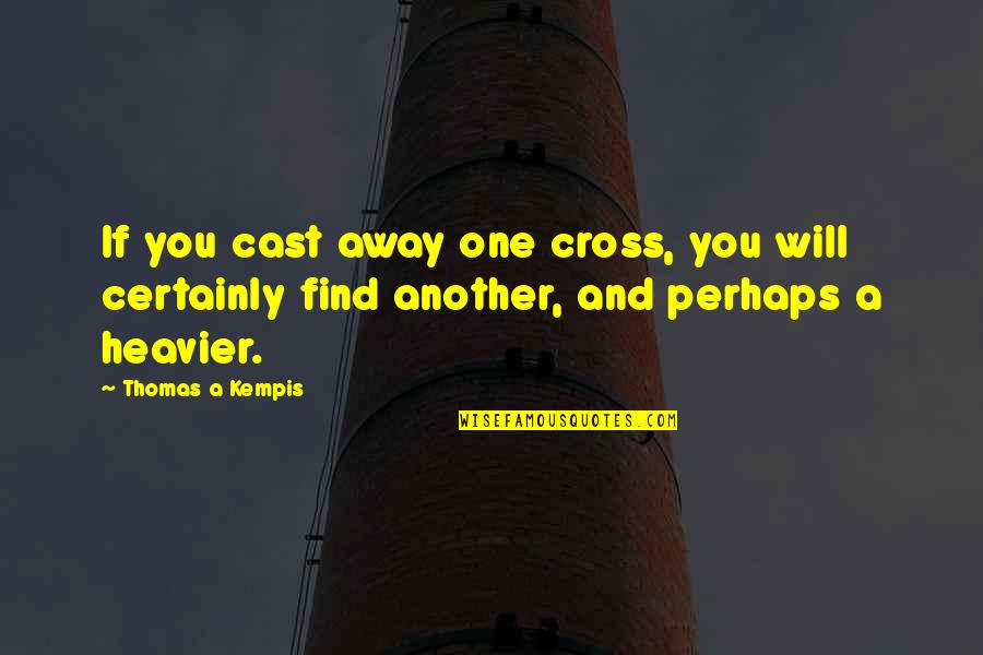 Buzun Yogunlugu Quotes By Thomas A Kempis: If you cast away one cross, you will Buzun Yogunlugu Quotes By Thomas A Kempis: If you cast away one cross, you will