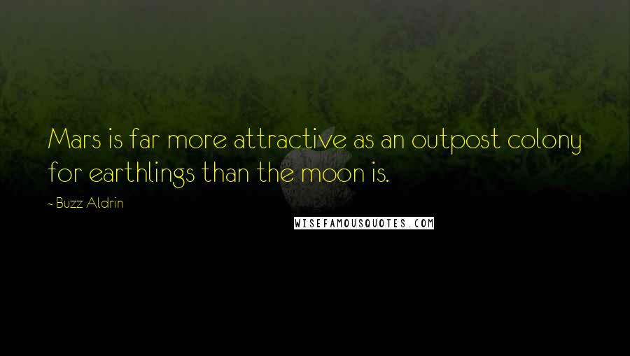 Buzz Aldrin quotes: Mars is far more attractive as an outpost colony for earthlings than the moon is.