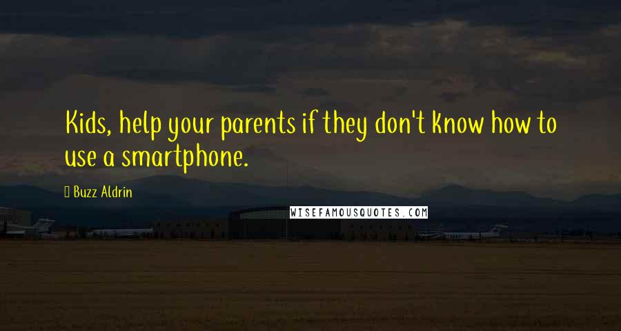 Buzz Aldrin quotes: Kids, help your parents if they don't know how to use a smartphone.