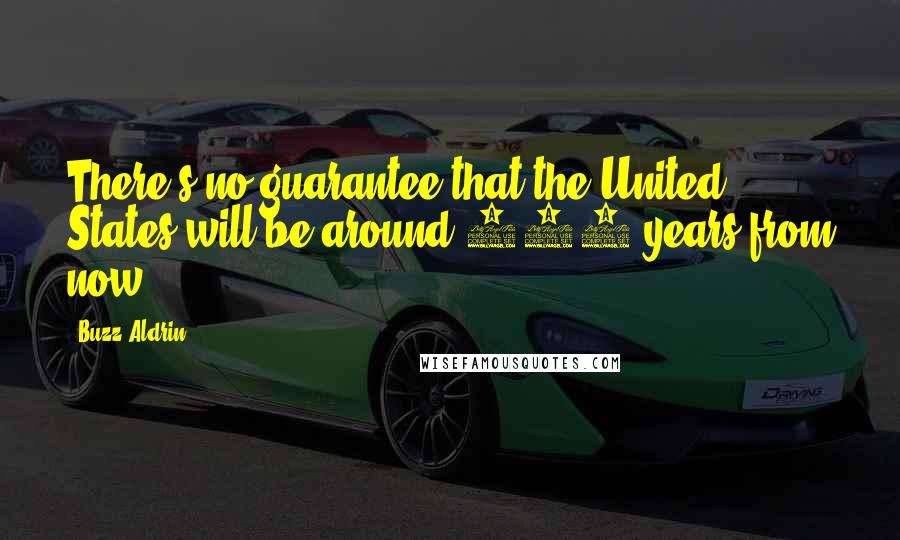 Buzz Aldrin quotes: There's no guarantee that the United States will be around 200 years from now.