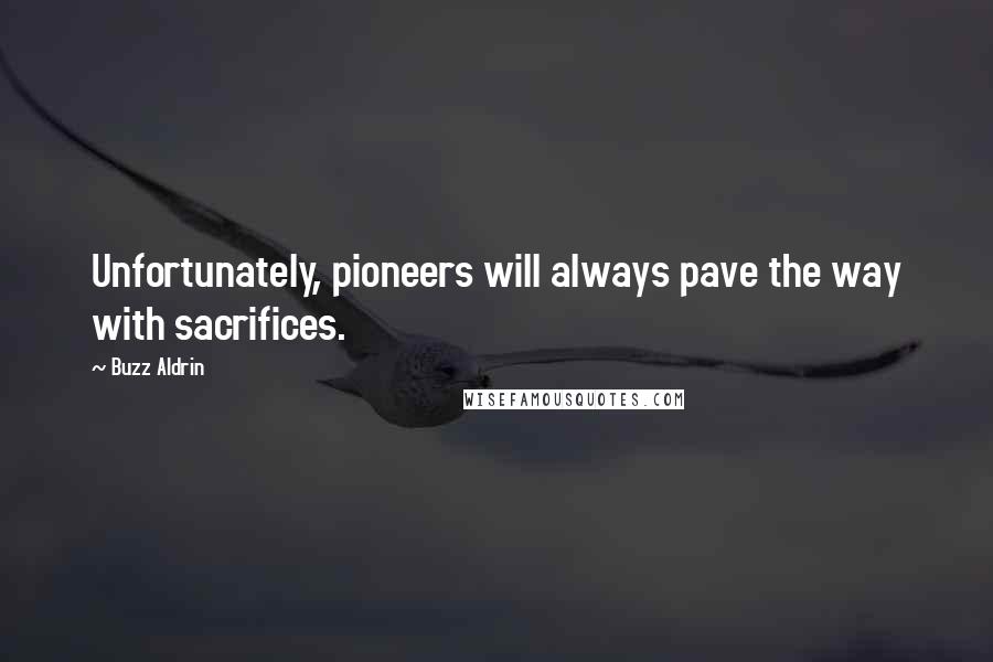 Buzz Aldrin quotes: Unfortunately, pioneers will always pave the way with sacrifices.