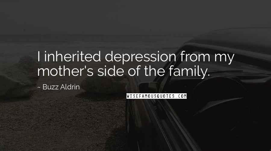 Buzz Aldrin quotes: I inherited depression from my mother's side of the family.