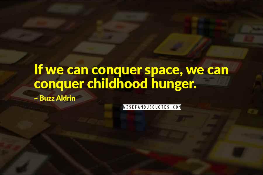 Buzz Aldrin quotes: If we can conquer space, we can conquer childhood hunger.