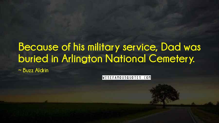 Buzz Aldrin quotes: Because of his military service, Dad was buried in Arlington National Cemetery.
