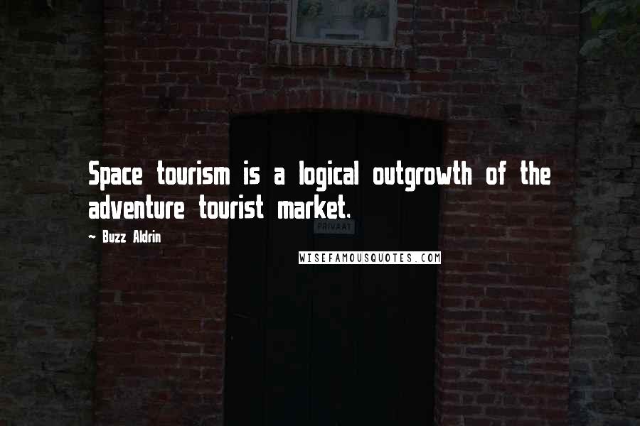 Buzz Aldrin quotes: Space tourism is a logical outgrowth of the adventure tourist market.