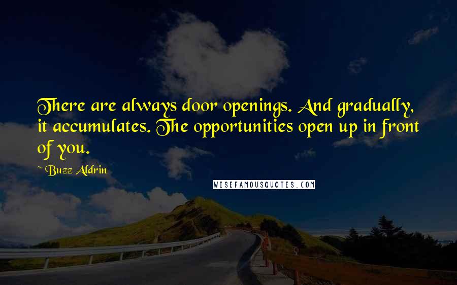 Buzz Aldrin quotes: There are always door openings. And gradually, it accumulates. The opportunities open up in front of you.
