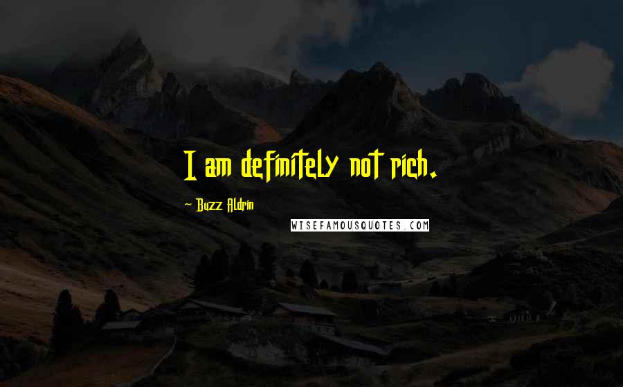 Buzz Aldrin quotes: I am definitely not rich.