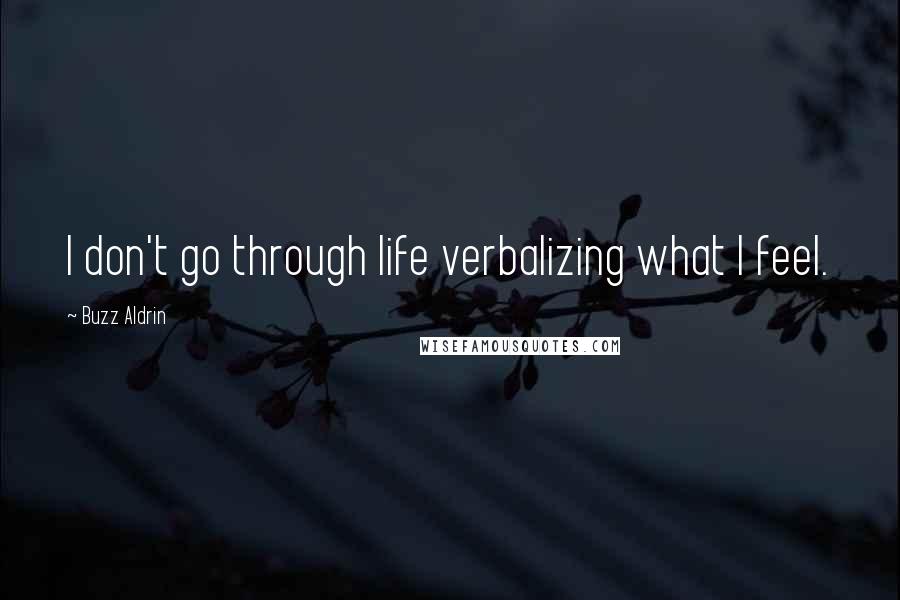 Buzz Aldrin quotes: I don't go through life verbalizing what I feel.