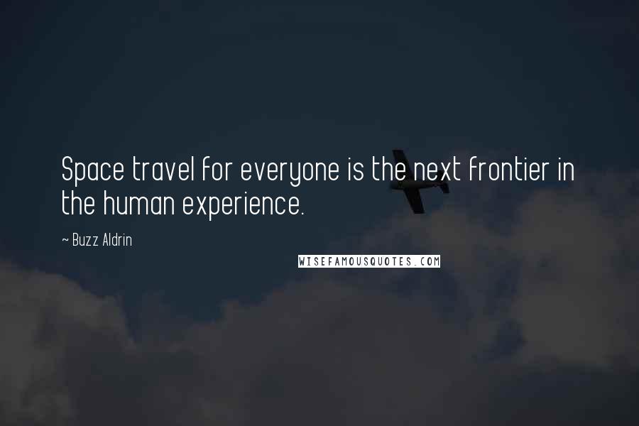 Buzz Aldrin quotes: Space travel for everyone is the next frontier in the human experience.