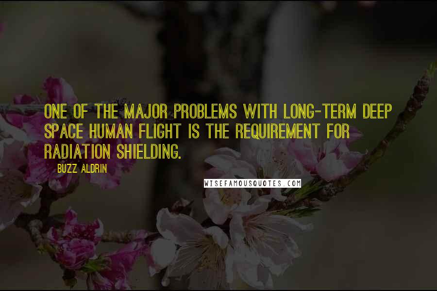 Buzz Aldrin quotes: One of the major problems with long-term deep space human flight is the requirement for radiation shielding.