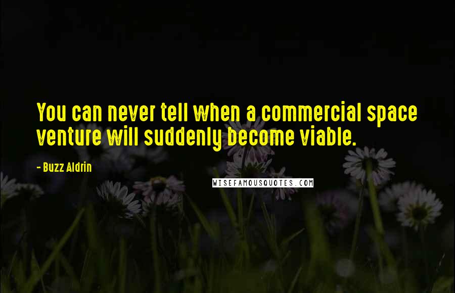 Buzz Aldrin quotes: You can never tell when a commercial space venture will suddenly become viable.
