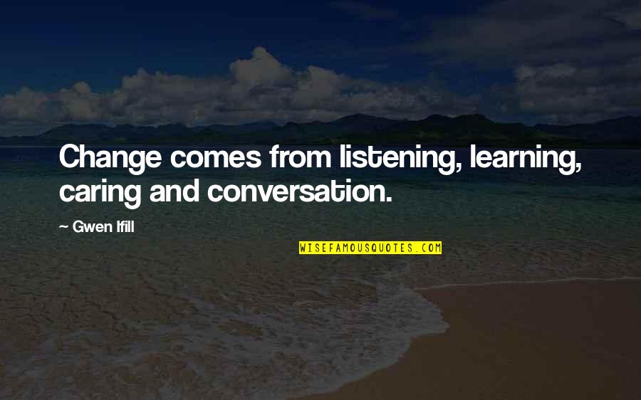 Buzz Astral Quotes By Gwen Ifill: Change comes from listening, learning, caring and conversation.