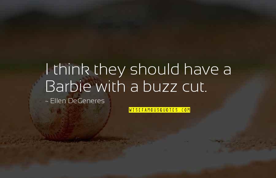 Buzz Cut Quotes By Ellen DeGeneres: I think they should have a Barbie with Buzz Cut Quotes By Ellen DeGeneres: I think they should have a Barbie with
