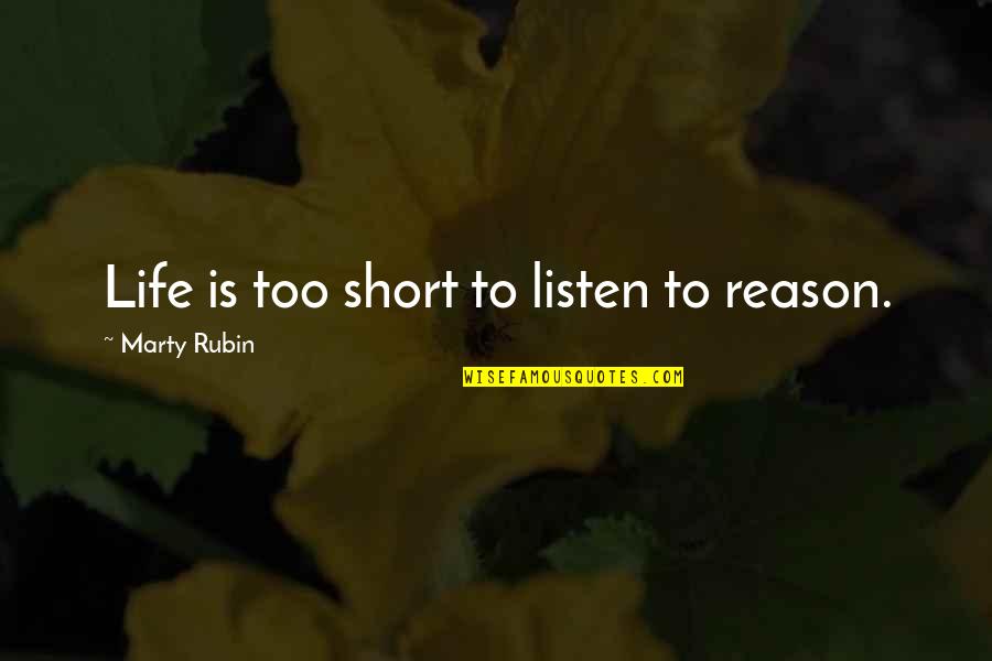 Buzz Holmstrom Quotes By Marty Rubin: Life is too short to listen to reason.