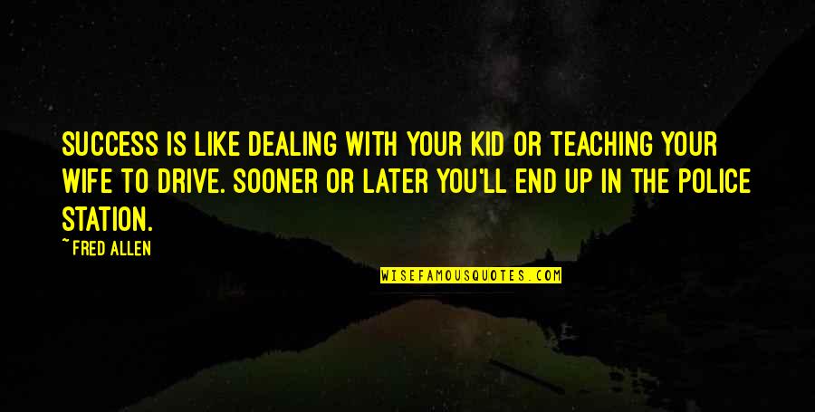 Buzz Mcdonnell Quotes By Fred Allen: Success is like dealing with your kid or