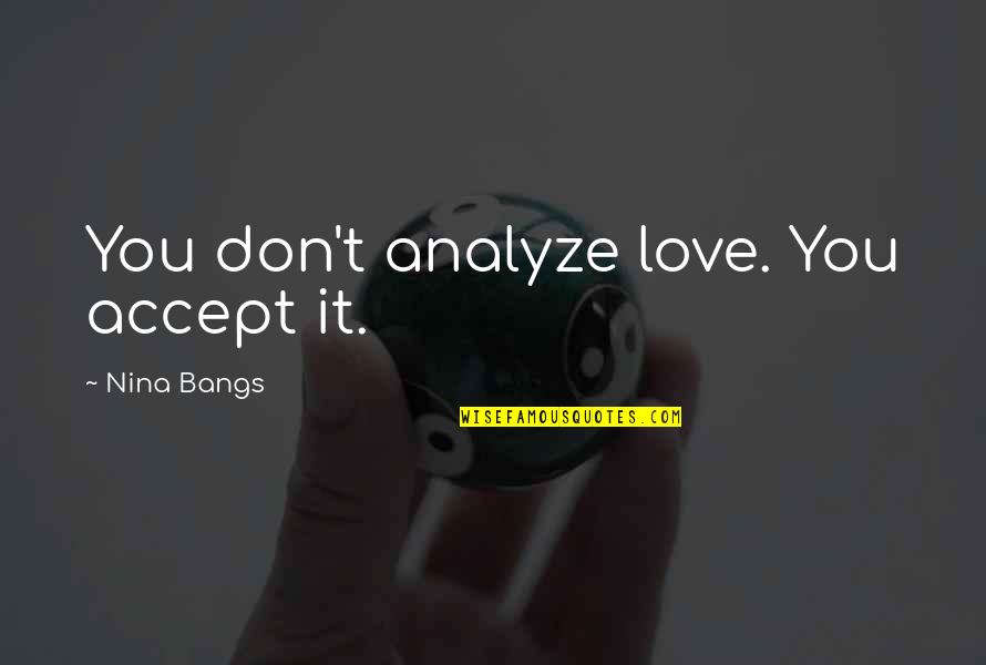 Buzz Mcdonnell Quotes By Nina Bangs: You don't analyze love. You accept it. Buzz Mcdonnell Quotes By Nina Bangs: You don't analyze love. You accept it.