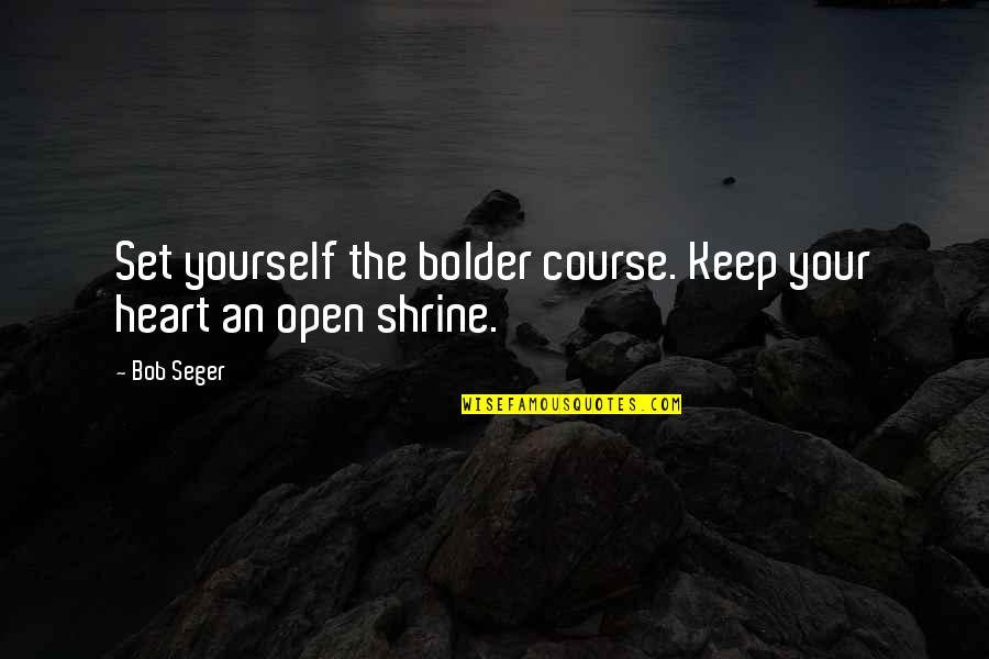Buzz Osborne Quotes By Bob Seger: Set yourself the bolder course. Keep your heart