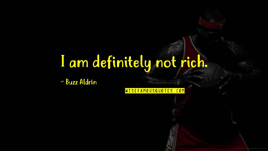 Buzz Quotes By Buzz Aldrin: I am definitely not rich.