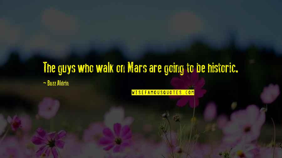 Buzz Quotes By Buzz Aldrin: The guys who walk on Mars are going