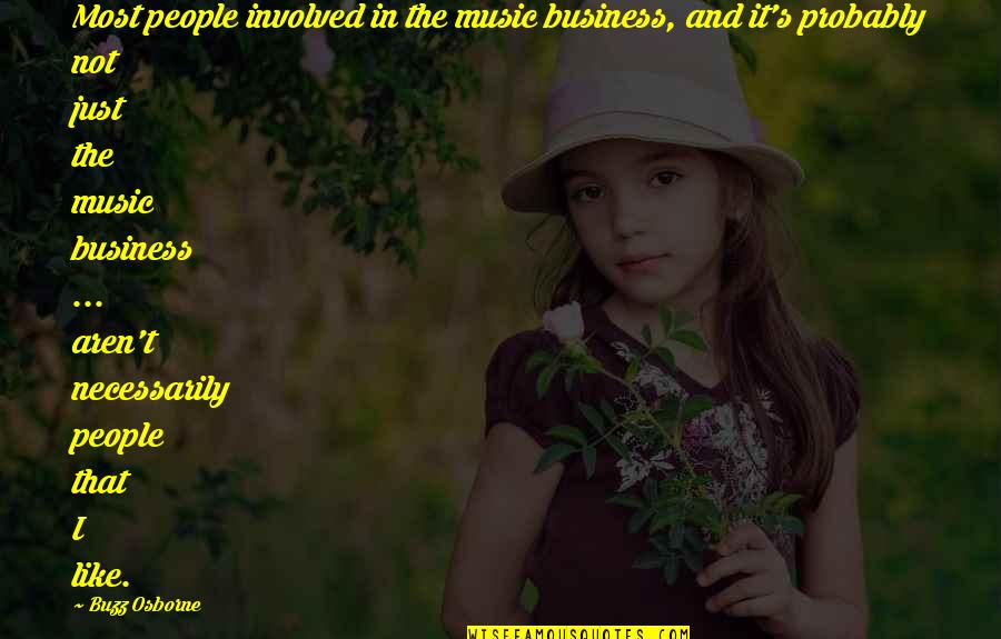 Buzz Quotes By Buzz Osborne: Most people involved in the music business, and