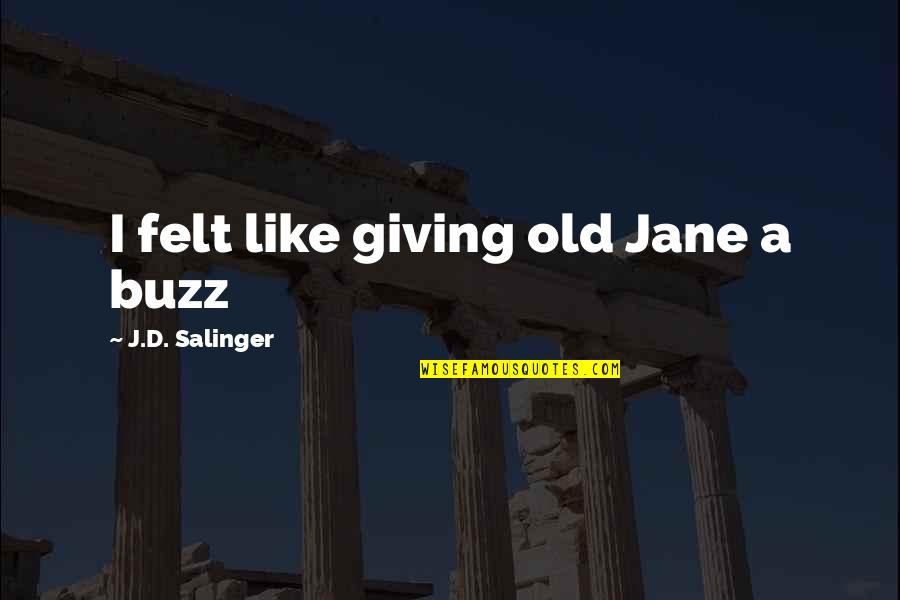 Buzz Quotes By J.D. Salinger: I felt like giving old Jane a buzz