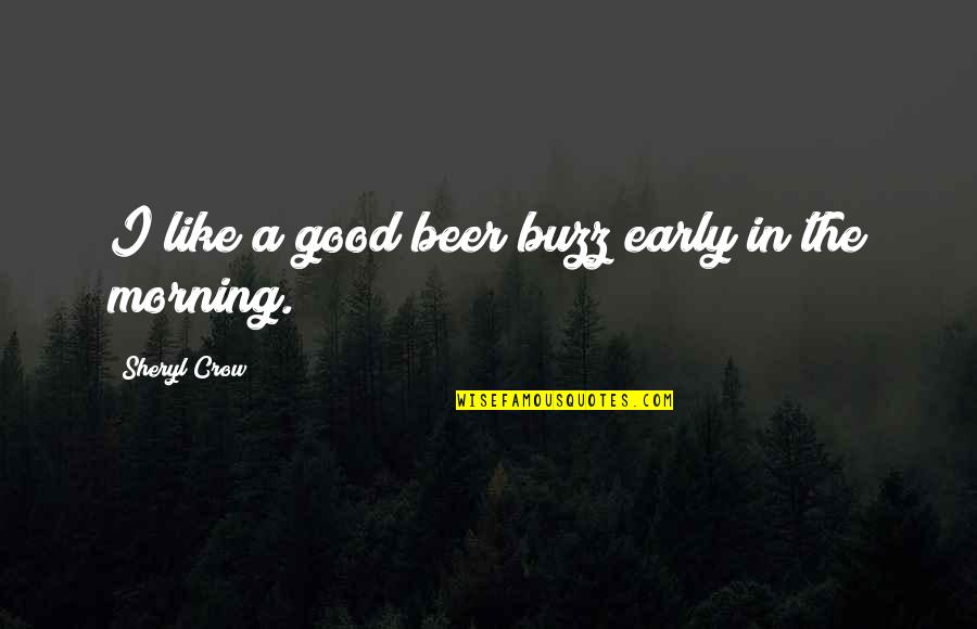 Buzz Quotes By Sheryl Crow: I like a good beer buzz early in