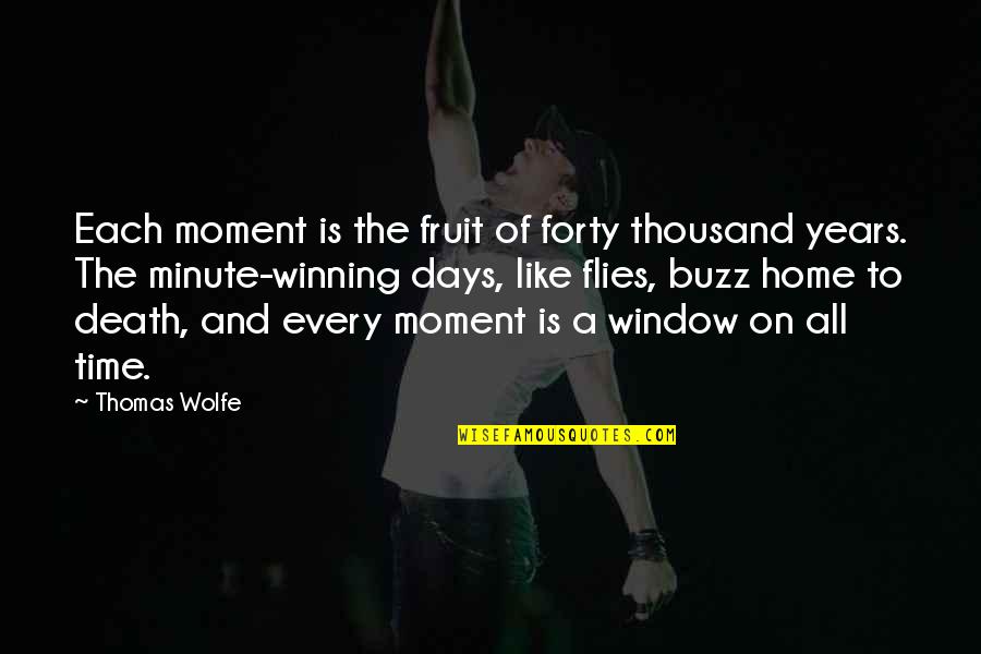 Buzz Quotes By Thomas Wolfe: Each moment is the fruit of forty thousand