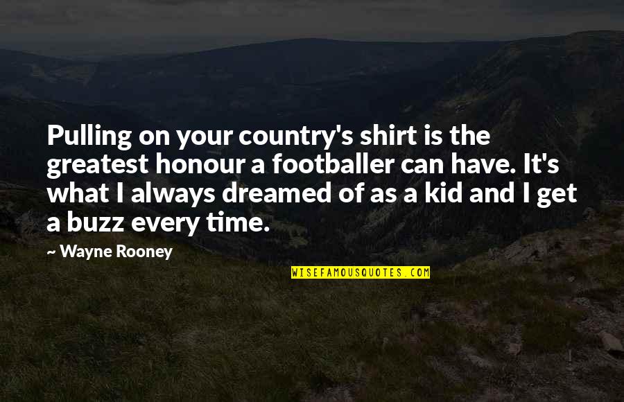 Buzz Quotes By Wayne Rooney: Pulling on your country's shirt is the greatest
