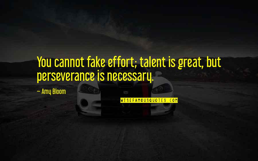 Buzz Saws Quotes By Amy Bloom: You cannot fake effort; talent is great, but