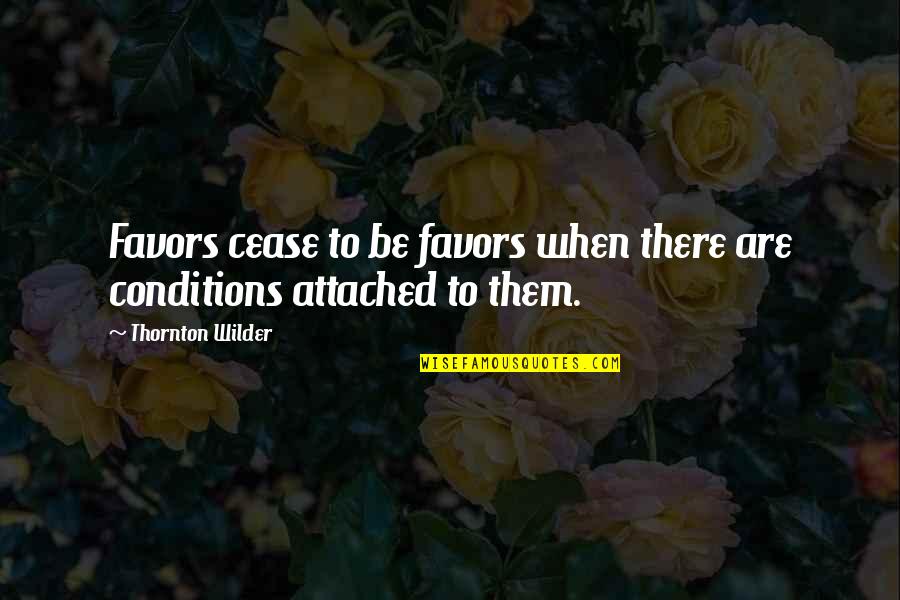 Buzzacott Chartered Quotes By Thornton Wilder: Favors cease to be favors when there are Buzzacott Chartered Quotes By Thornton Wilder: Favors cease to be favors when there are
